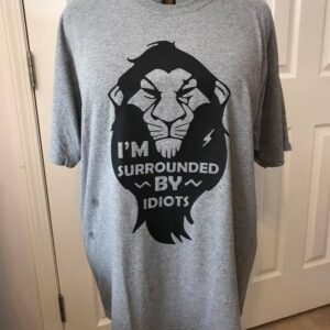 I'm Surrounded By Idiots Lion King Scar Shirt
