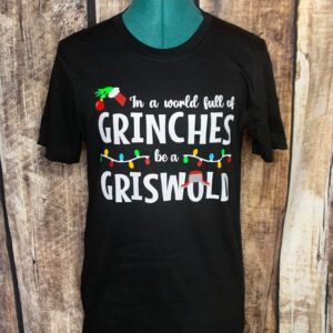 In a World Full of Grinches Be a Griswald Shirt