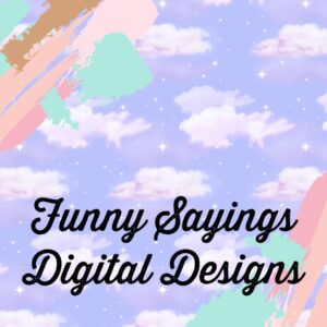 Funny Sayings Digital Designs