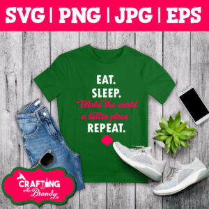 Eat Sleep Make the World a Better Place Repeat Design | SVG | PNG | JPG | cut file