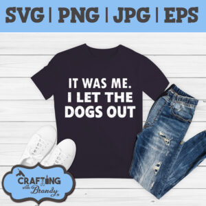 It Was Me. I Let the Dogs Out | SVG | PNG | JPG | eps cut file