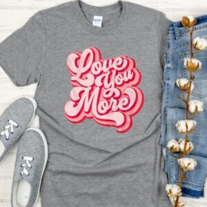 Love You More Shirt
