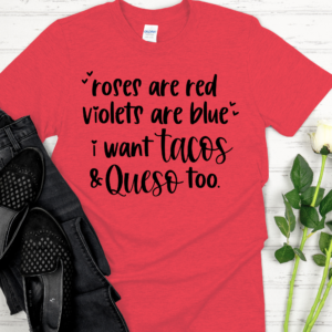 Roses Are Red Violets Are Blue I Want Tacos and Queso Too Shirt