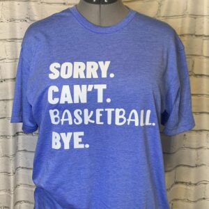 Sorry Can't Basketball Bye Shirt
