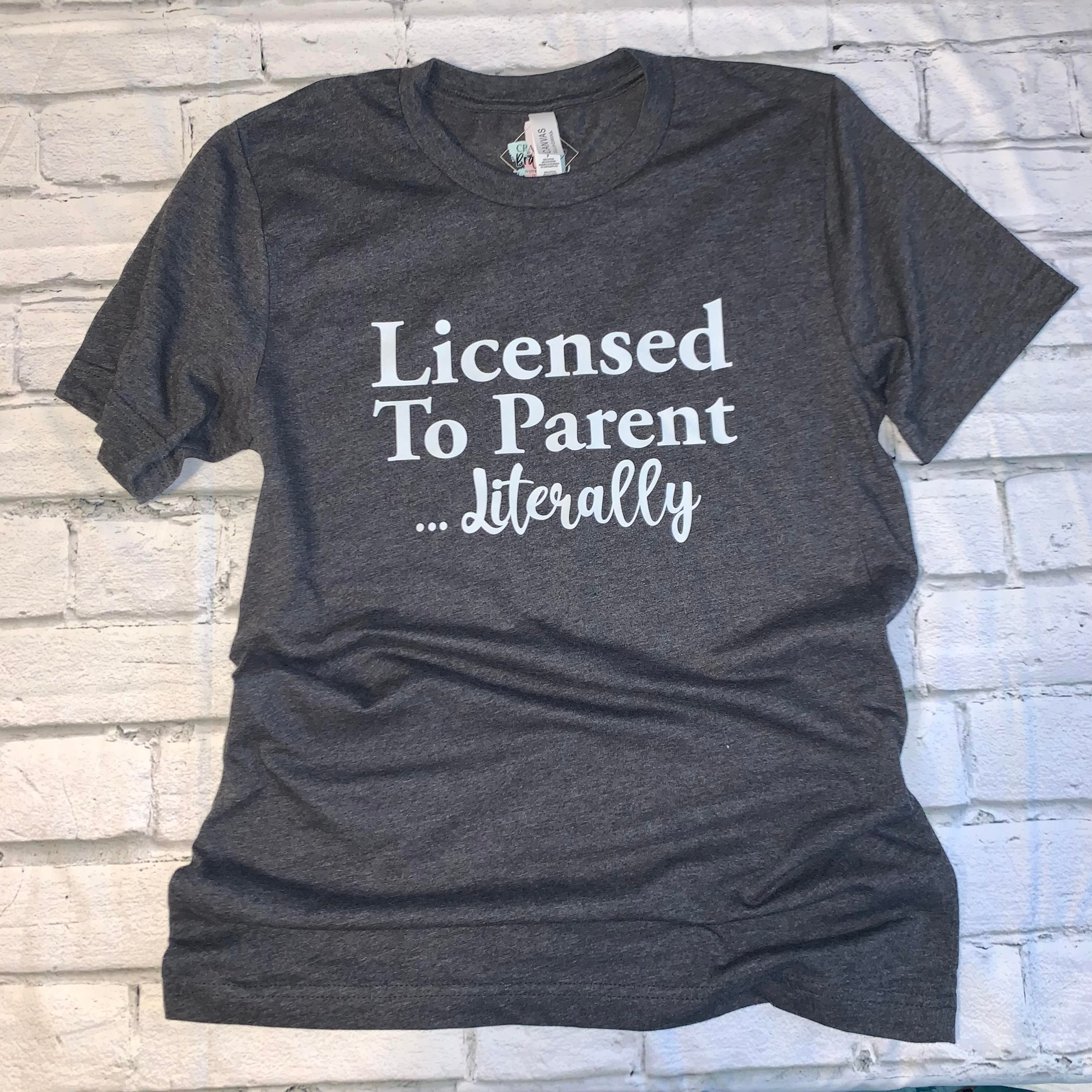 License to Parent ... Literally Shirt