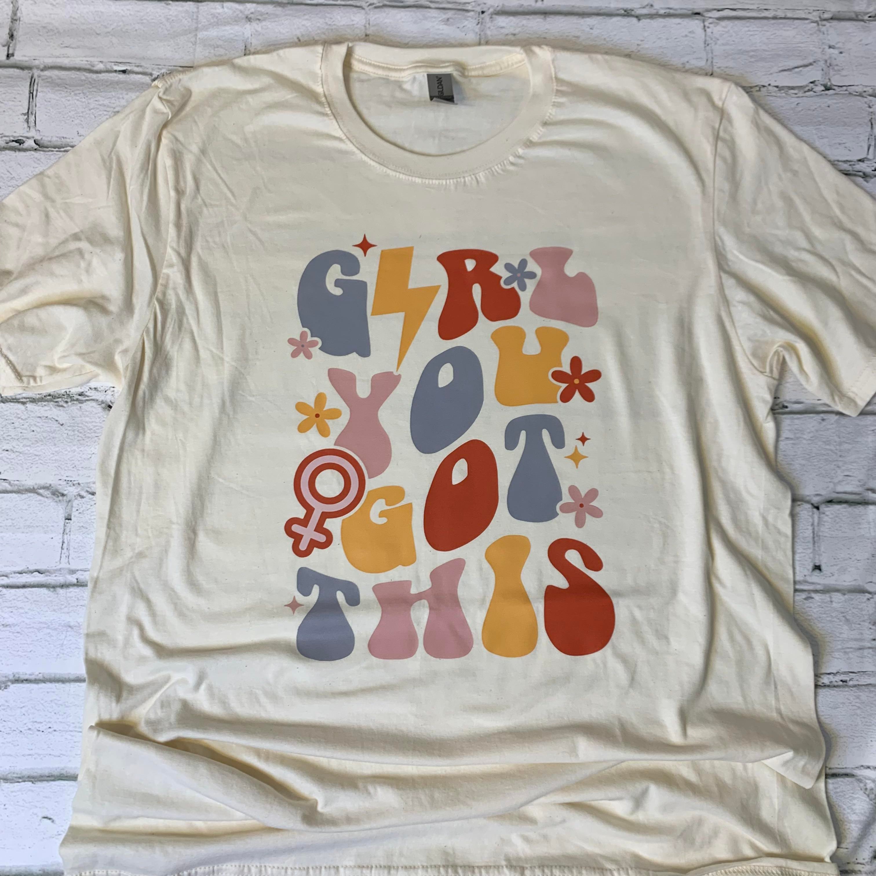 Girl You Got This Shirt