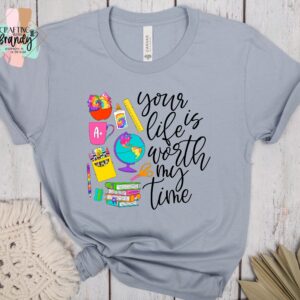 Your Life is Worth My Time Teacher Tie Dye Shirt