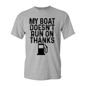 My Boat Doesn't Run on Thanks Shirt