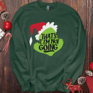 Grinch That's It. I'm Not Going Sweatshirt