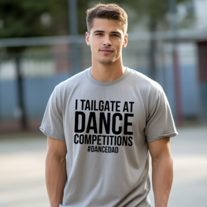 I Tailgate at Dance Competitions #DanceDad Tshirt